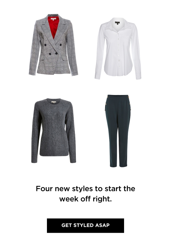  Four new styles to start the week off right. GET STYLED ASAP 